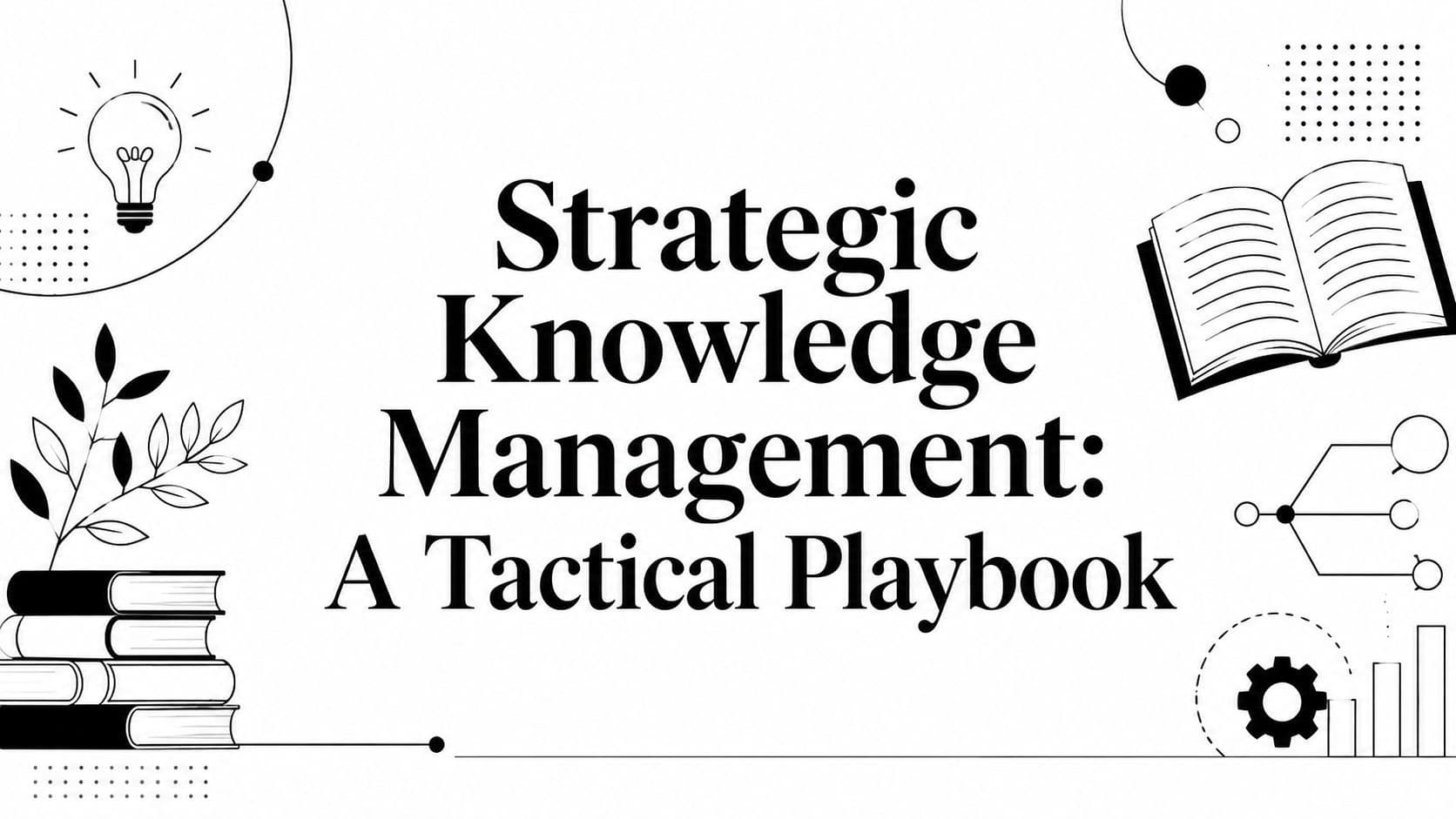 Strategic Knowledge Management: A Tactical Playbook