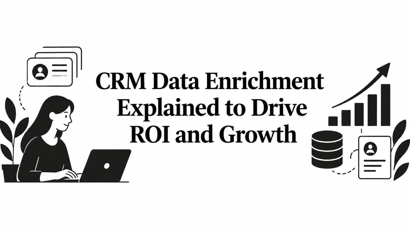 CRM Data Enrichment Explained to Drive ROI and Growth