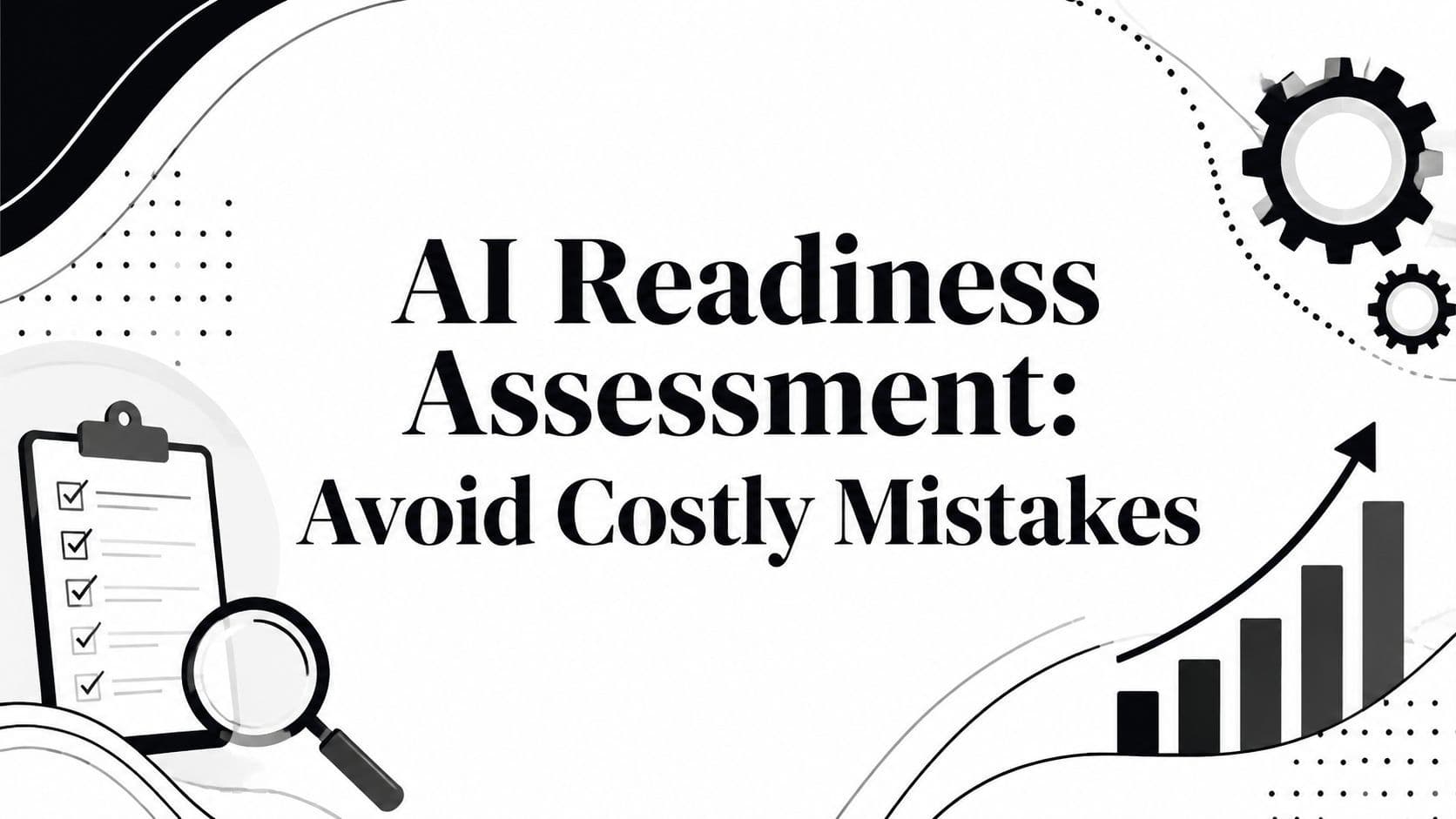 AI Readiness Assessment: Avoid Costly Mistakes