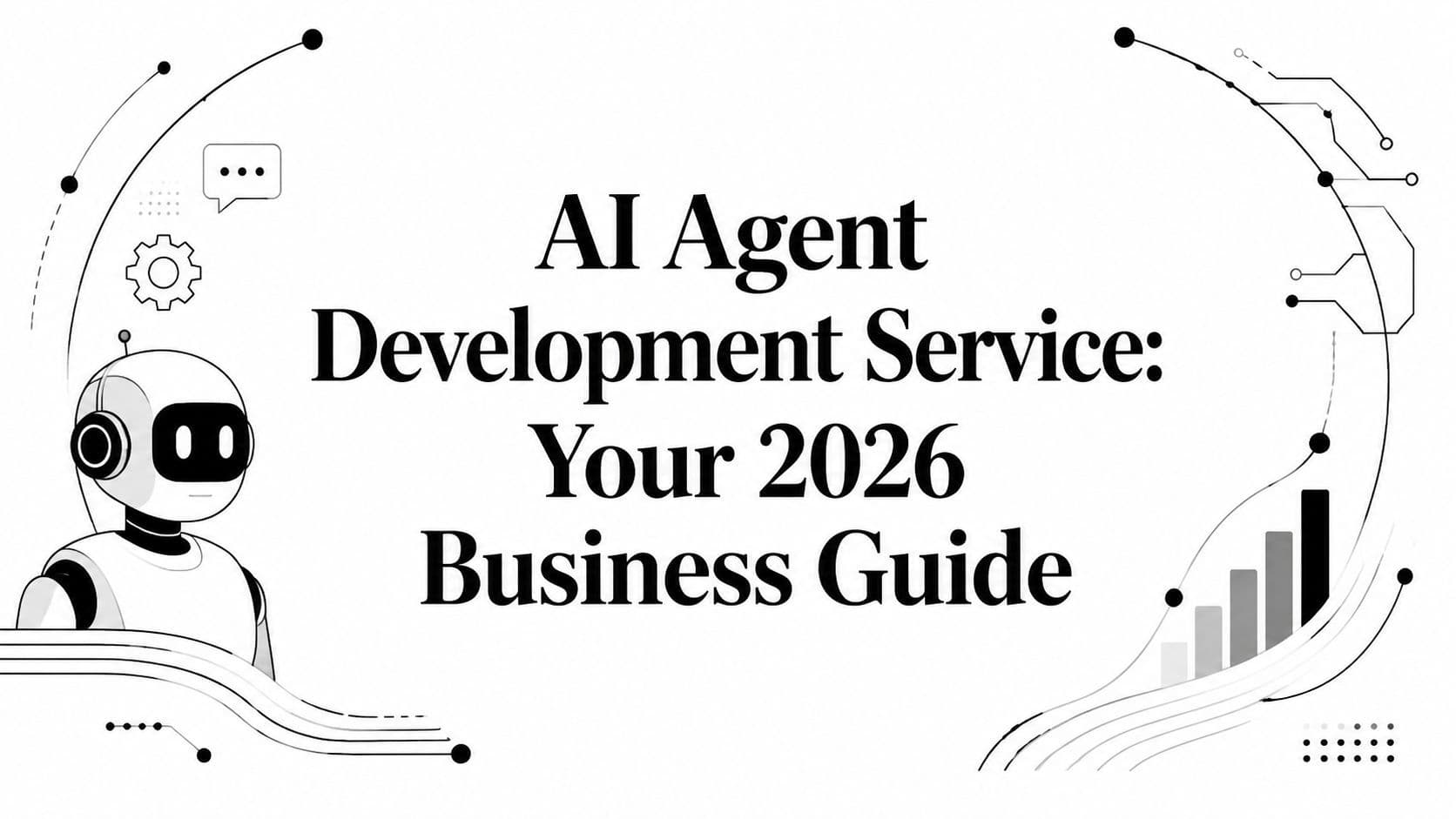 AI Agent Development Service: Your 2026 Business Guide