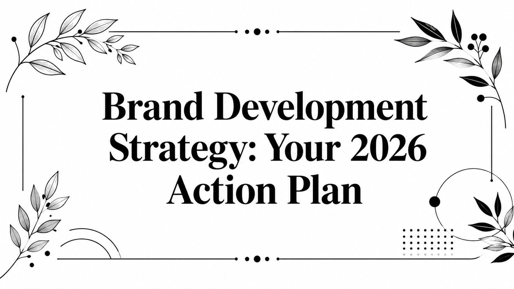 Brand Development Strategy: Your 2026 Action Plan