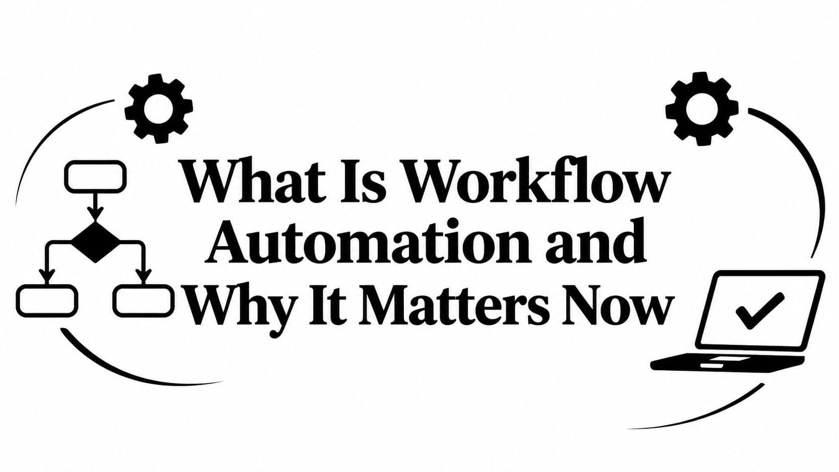 What Is Workflow Automation and Why It Matters Now
