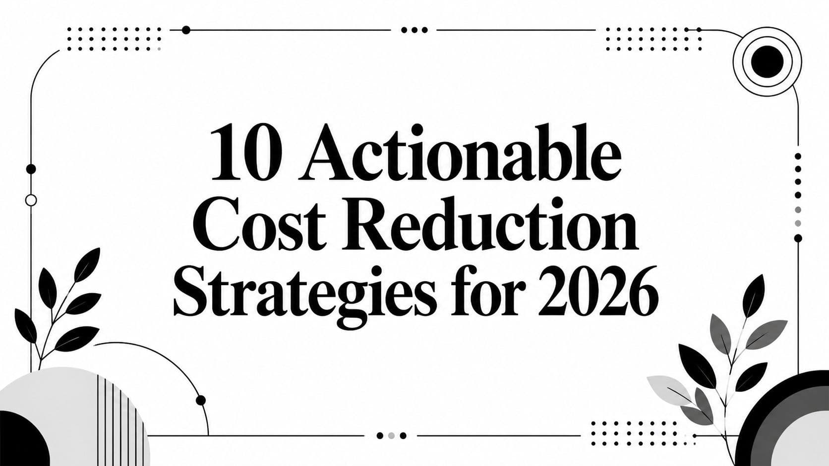 10 Actionable Cost Reduction Strategies for 2026