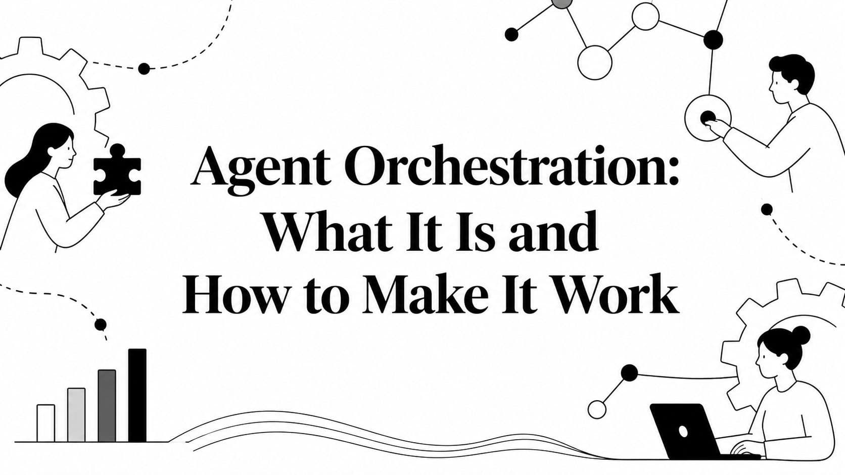 Agent Orchestration: What It Is and How to Make It Work