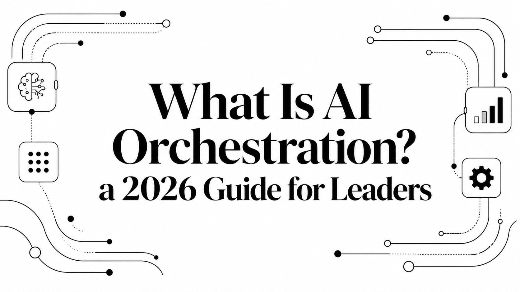 What Is AI Orchestration? a 2026 Guide for Leaders