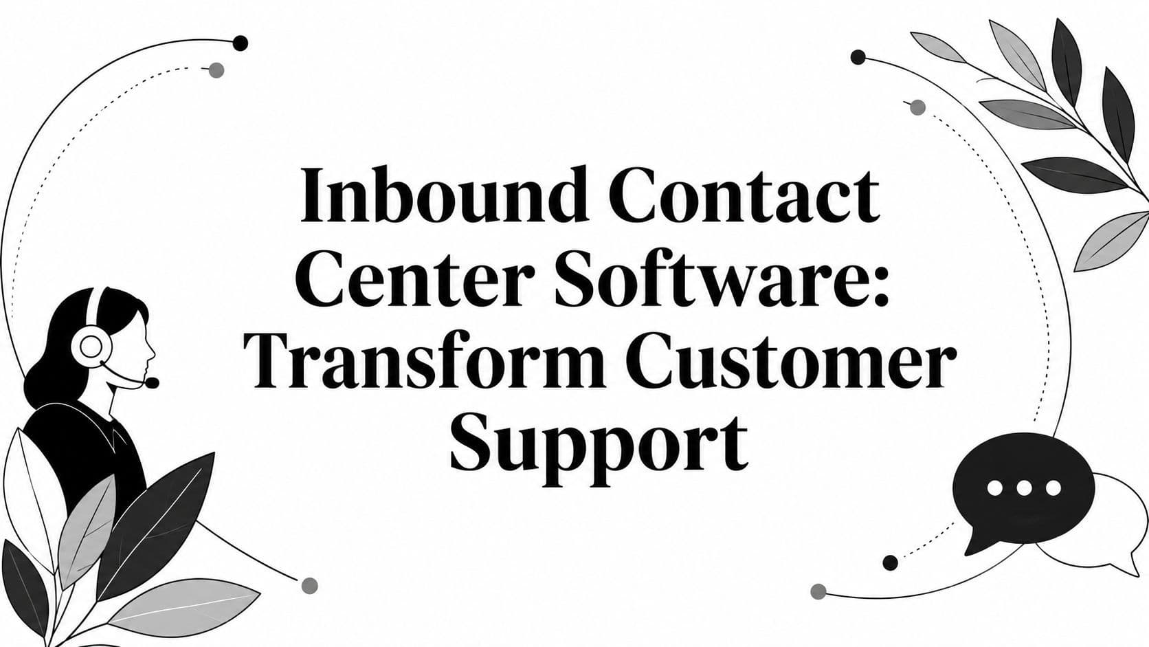 Inbound Contact Center Software: Transform Customer Support