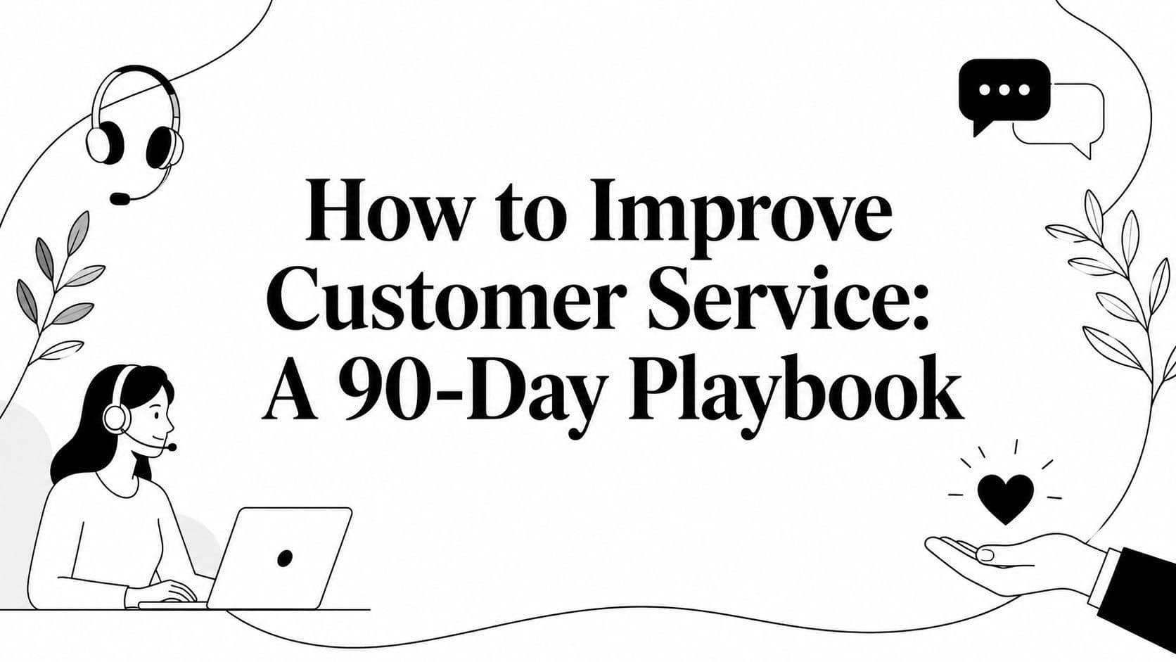 How to Improve Customer Service: A 90-Day Playbook